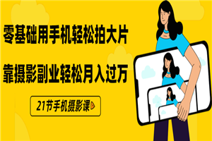 零基础用手机轻松拍大片，靠摄影副业轻松月入过万-小栈资源网