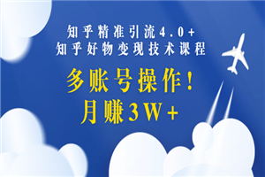 知乎精准引流4.0+知乎好物变现技术课程：多账号操作，月赚3W+-小栈资源网