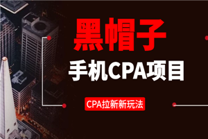 黑帽子手机CPA项目长期副业，CPA拉新的赚钱新玩法-小栈资源网
