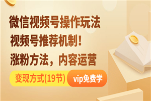 微信视频号操作玩法，视频号推荐机制+涨粉方法+内容运营+变现-小栈资源网