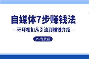 自媒体7步赚钱法，环环相扣从引流到赚钱介绍-小栈资源网
