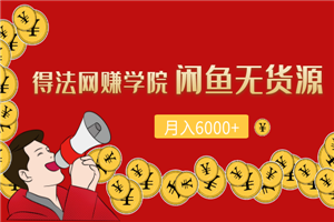 得法网赚学院闲鱼无货源月入6000+-小栈资源网