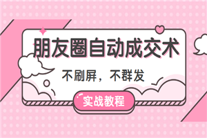 不刷屏，不群发，朋友圈自动成交术（实战教程）-小栈资源网