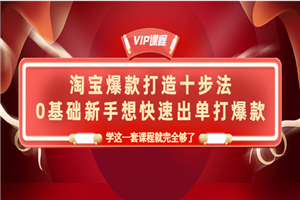 淘宝爆款打造十步法，0基础新手，学这一套课程就完全够了-小栈资源网