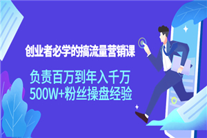 创业者必学的搞流量营销课：负责百万到年入千万，500W+粉丝操盘经验-小栈资源网