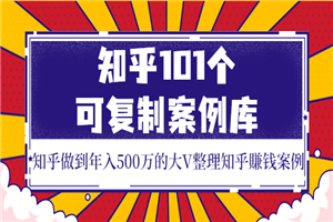 知乎101个可复制案例库，知乎做到年入500万的大V整理知乎賺钱案例！-小栈资源网
