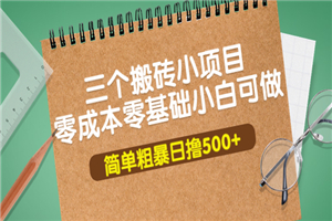 三个搬砖小项目，零成本零基础小白简单粗暴轻松日撸500+-小栈资源网
