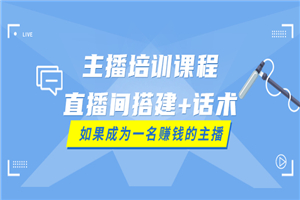 主播培训课程：直播间搭建+话术，如何快速成为一名赚钱的主播-小栈资源网