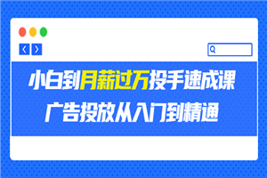 外面卖3499的小白到月薪过万投手速成课，广告投放从入门到精通（第二期）-小栈资源网