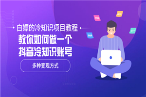 白嫖的冷知识项目教程，教你如何做一个抖音冷知识账号，多种变现方式-小栈资源网
