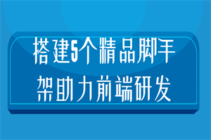 搭建5个精品脚手架助力前端研发-小栈资源网