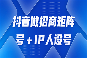抖音做招商矩阵号＋IP人设号-小栈资源网