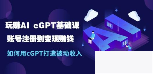 玩赚AI chatGPT基础课：账号注册到变现赚钱，如何用chatGPT打造被动收入-小栈资源网