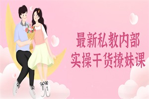 最新私教内部实操干货撩妹课-小栈资源网