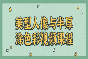 美型人像与半厚涂色彩视频课程-小栈资源网